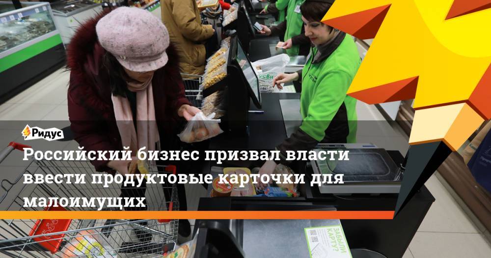 Российский бизнес призвал власти ввести продуктовые карточки для малоимущих