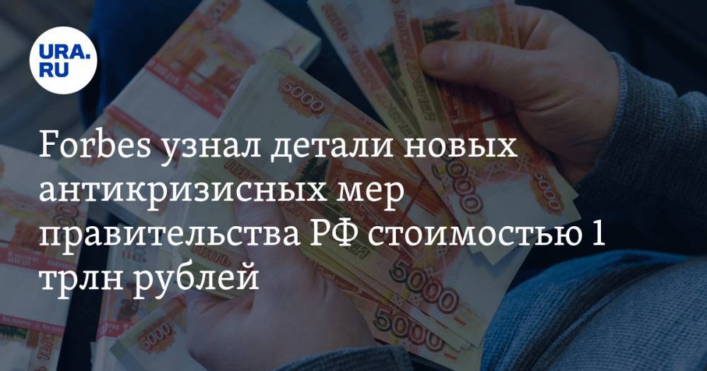 Forbes узнал детали новых антикризисных мер правительства РФ стоимостью 1 трлн рублей