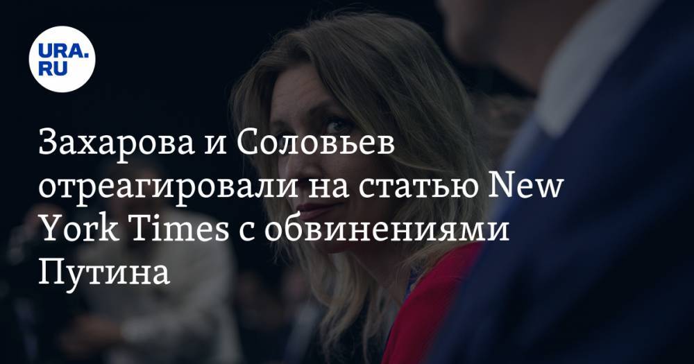 Захарова и Соловьев отреагировали на статью New York Times с обвинениями Путина. «Это проявление шизофрении»