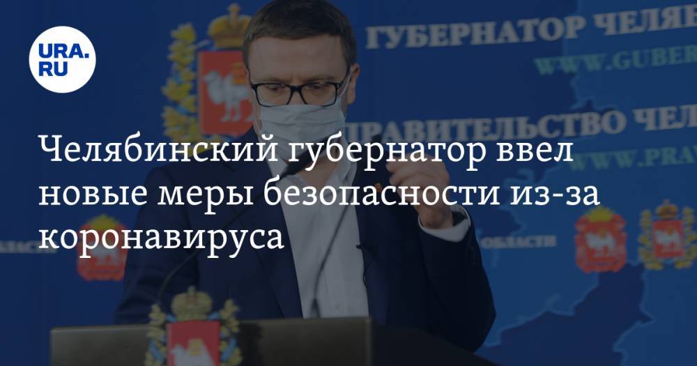 Челябинский губернатор ввел новые меры безопасности из-за коронавируса