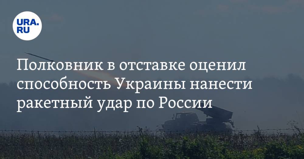 Полковник в отставке оценил способность Украины нанести ракетный удар по России