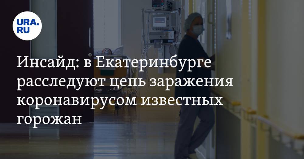 Инсайд: в Екатеринбурге расследуют цепь заражения коронавирусом известных горожан. В списке на проверку главврачи и хоккеист