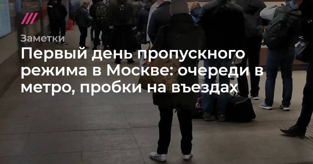 Первый день пропускного режима в Москве: очереди в метро, пробки на въезде