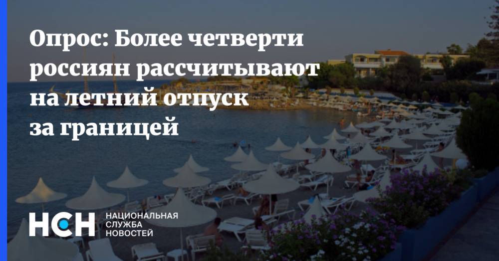 Опрос: Более четверти россиян рассчитывают на летний отпуск за границей