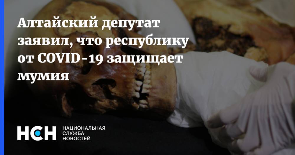 Алтайский депутат заявил, что республику от COVID-19 защищает мумия