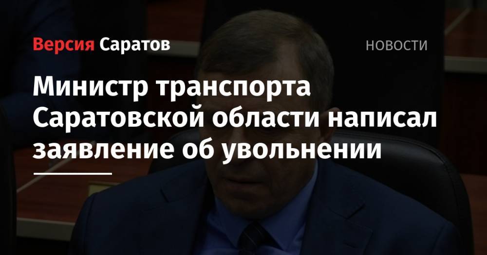 Министр транспорта Саратовской области написал заявление об увольнении