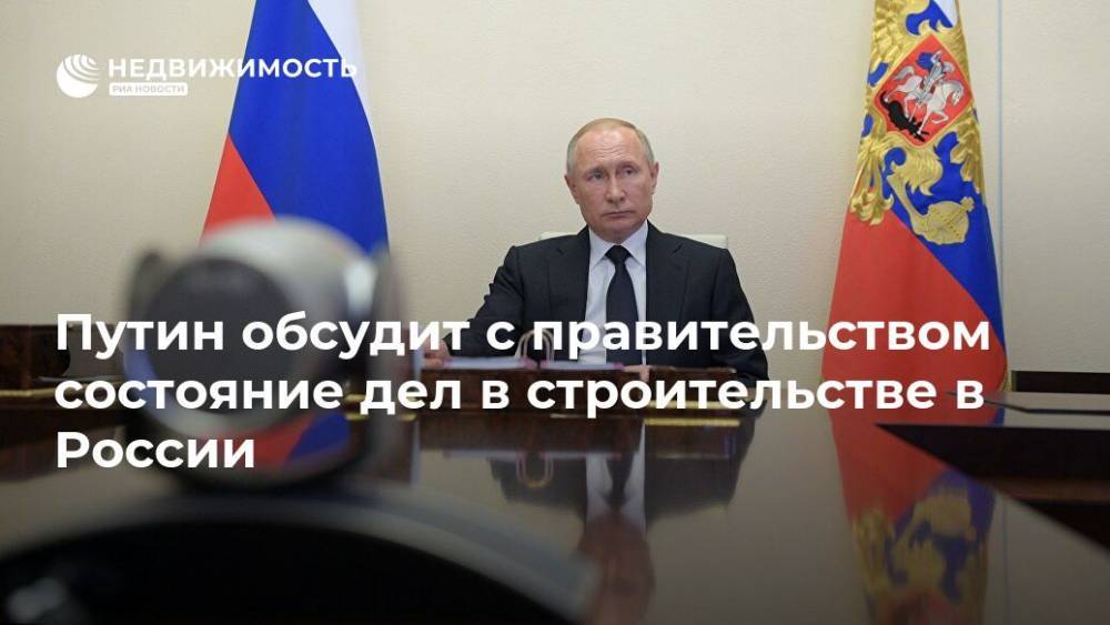 Путин обсудит с правительством состояние дел в строительстве в России