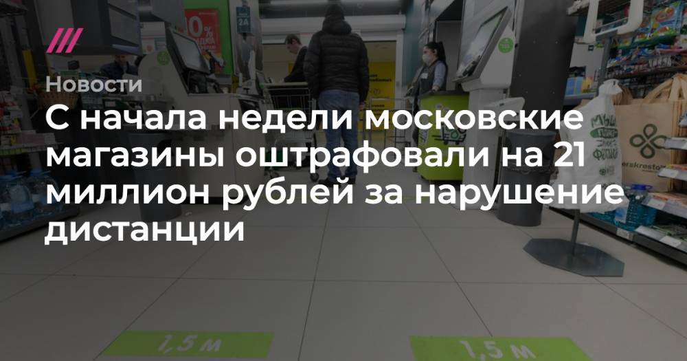 С начала недели московские магазины оштрафовали на 21 миллион рублей за нарушение дистанции