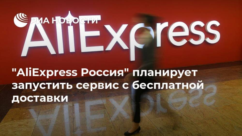 "AliExpress Россия" планирует запустить сервис с бесплатной доставки