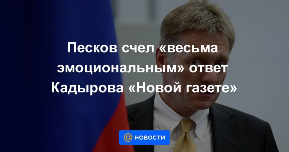 Песков счел «весьма эмоциональным» ответ Кадырова «Новой газете»
