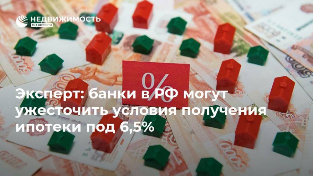 Эксперт: банки в РФ могут ужесточить условия получения ипотеки под 6,5%