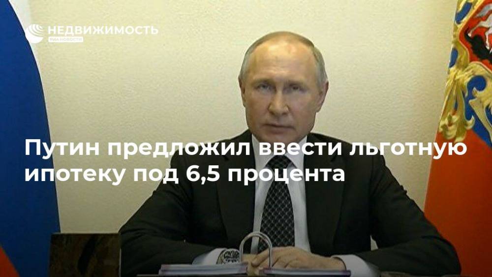 Путин предложил ввести льготную ипотеку под 6,5 процента