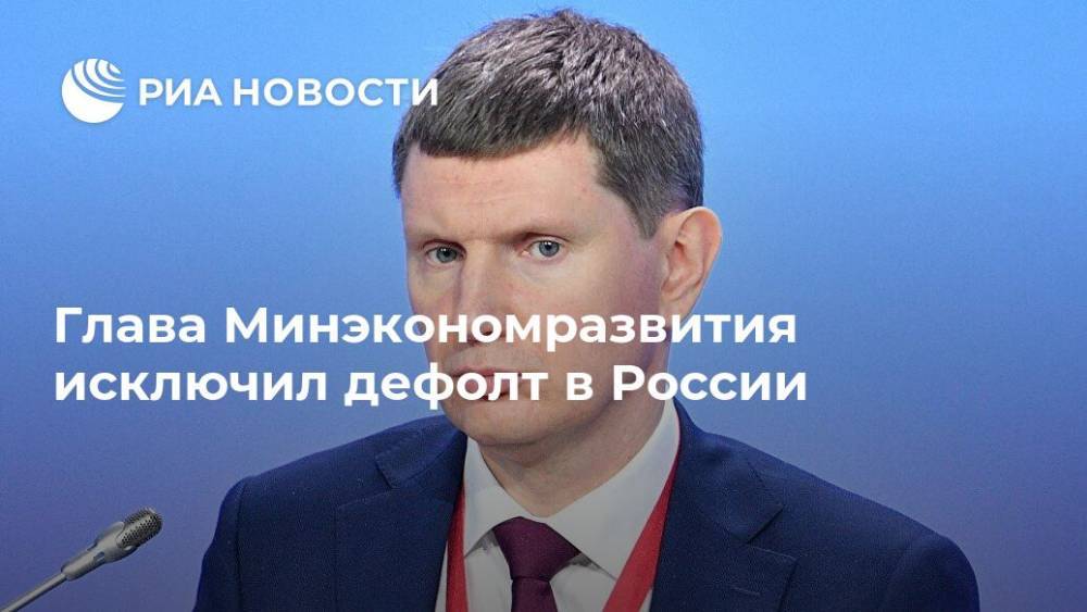 Глава Минэкономразвития исключил дефолт в России