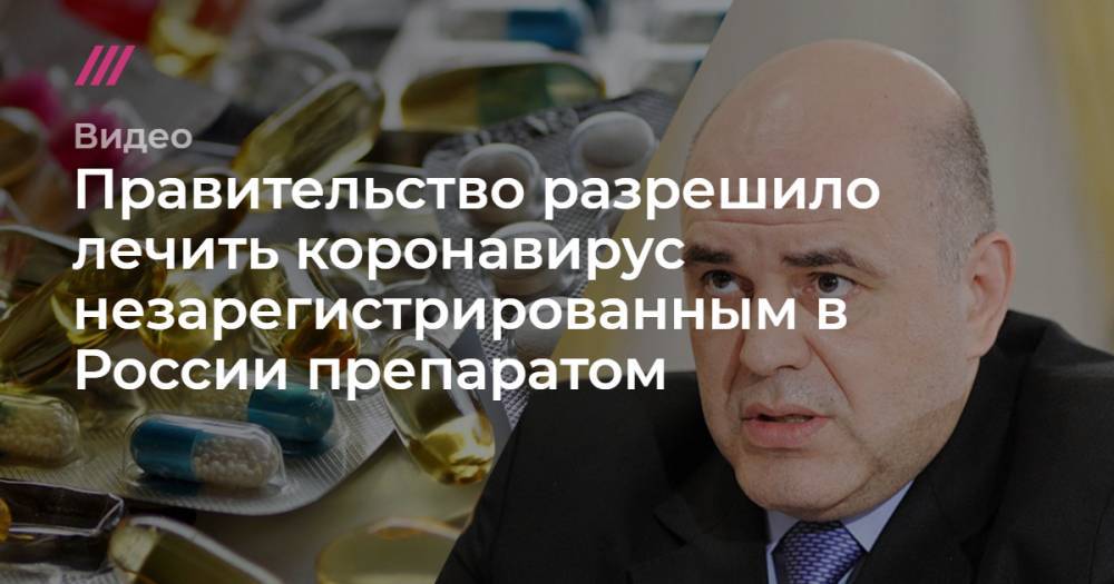 Правительство разрешило лечить коронавирус незарегистрированным в России препаратом