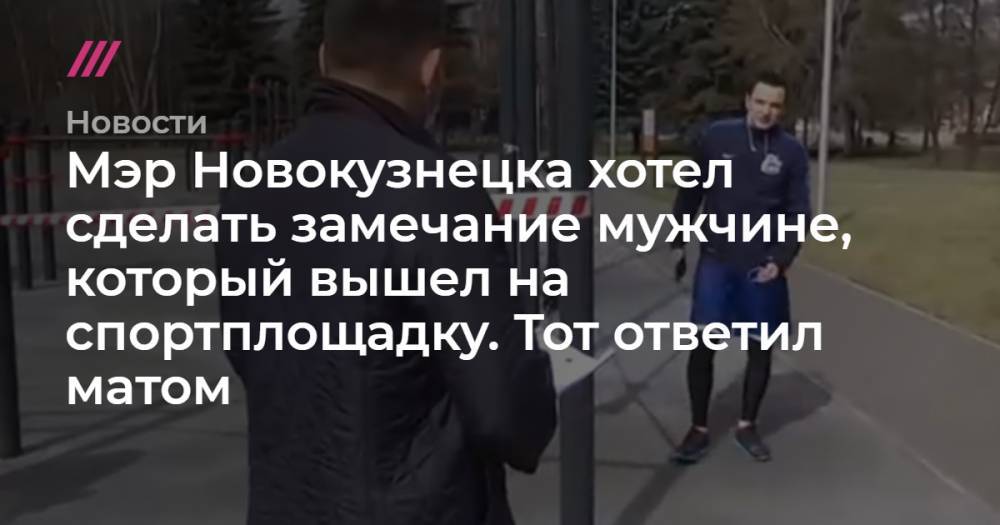 Мэр Новокузнецка хотел сделать замечание мужчине, который вышел на спортплощадку. Тот ответил матом