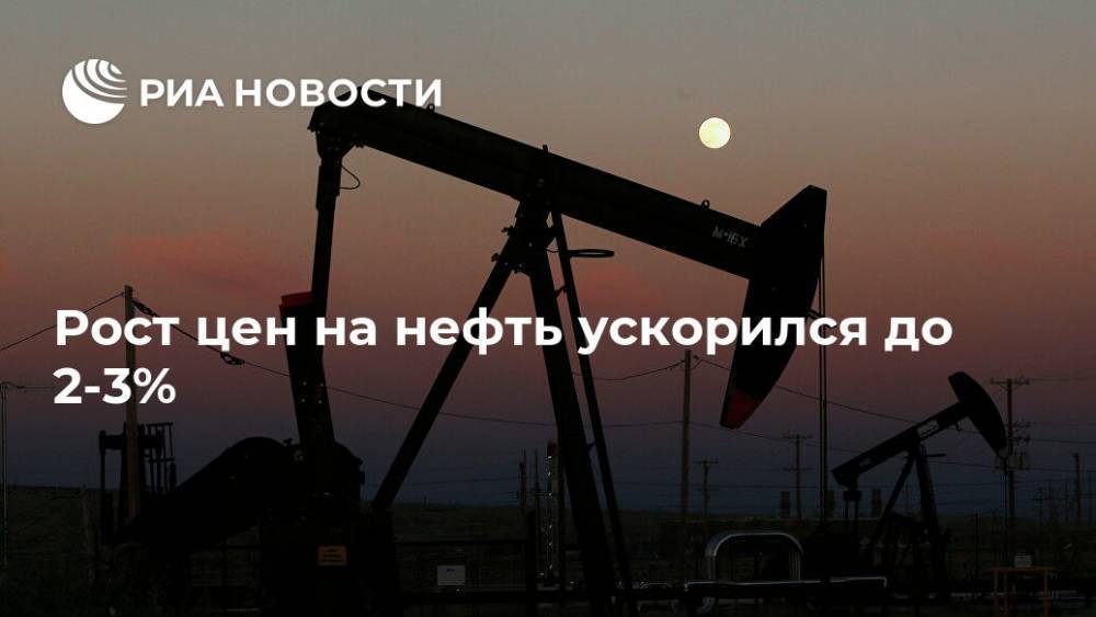 Рост цен на нефть ускорился до 2-3%
