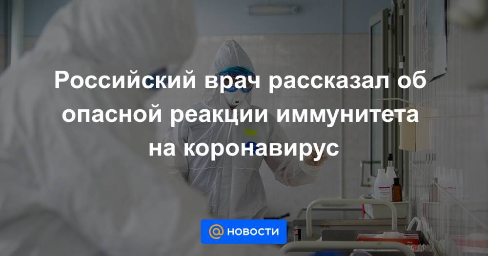 Российский врач рассказал об опасной реакции иммунитета на коронавирус