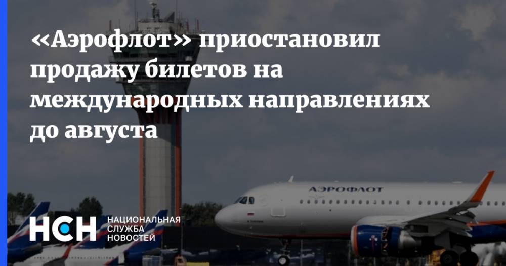 «Аэрофлот» приостановил продажу билетов на международных направлениях до августа