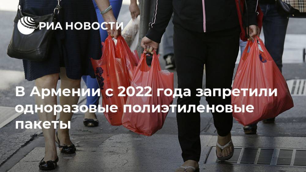 В Армении с 2022 года запретили одноразовые полиэтиленовые пакеты
