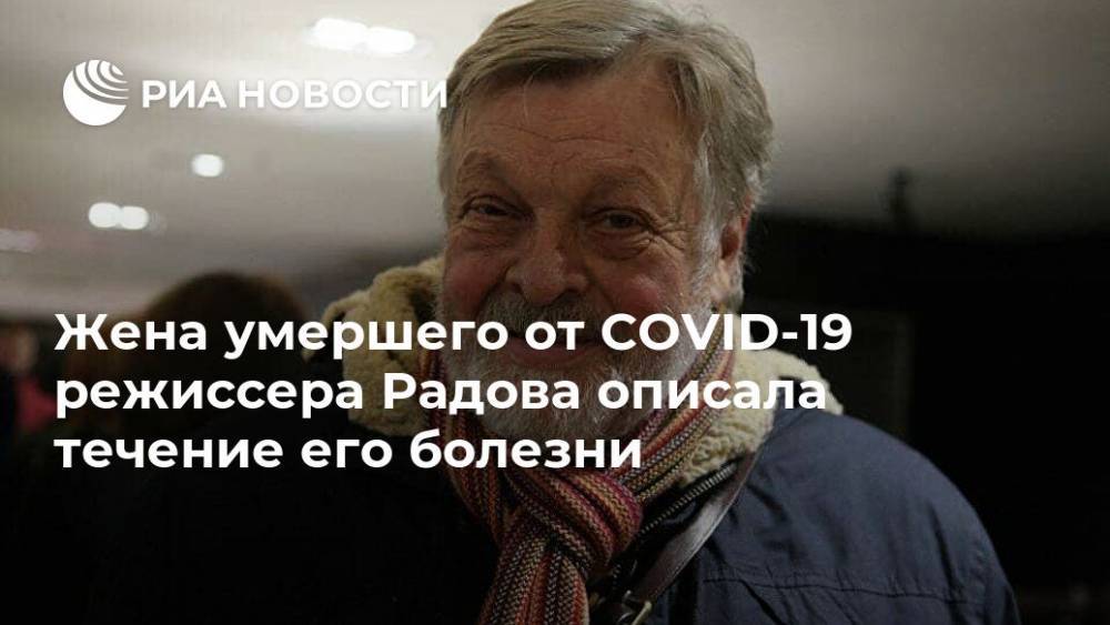 Жена умершего от COVID-19 режиссера Радова описала течение его болезни