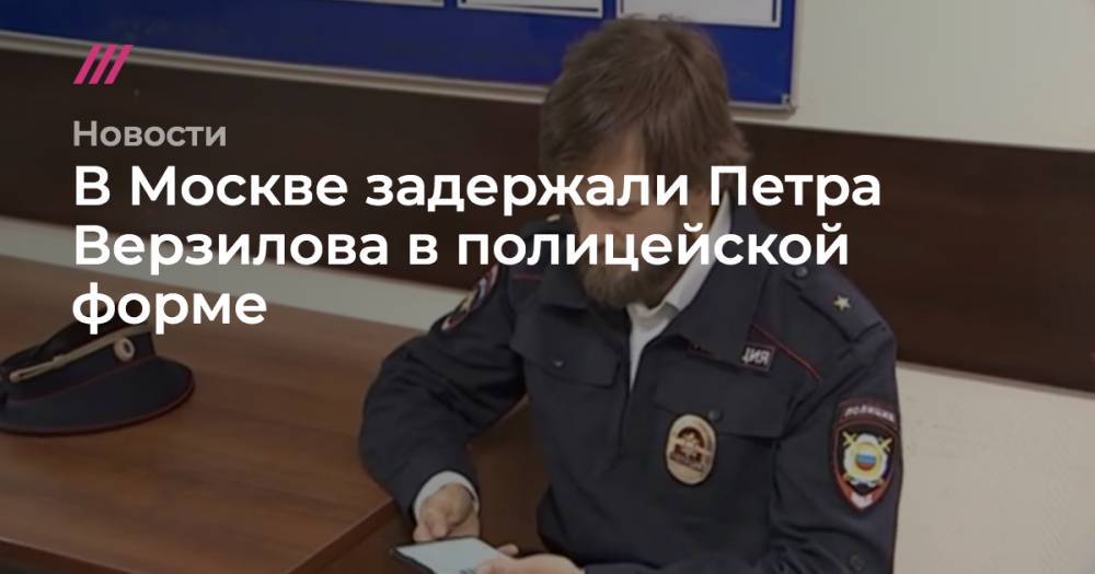 В Москве задержали Петра Верзилова в полицейской форме