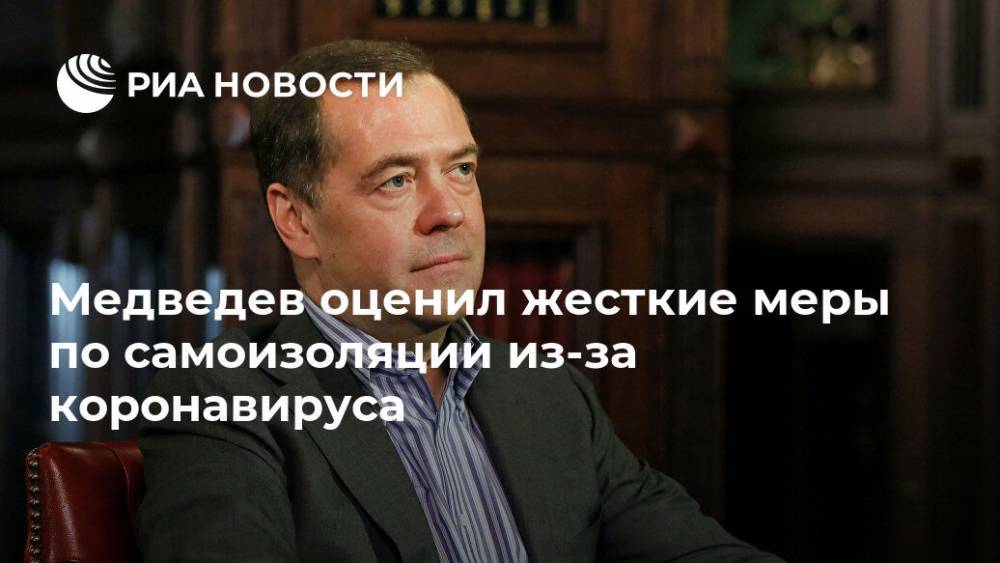 Медведев оценил жесткие меры по самоизоляции из-за коронавируса