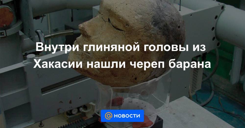 Внутри глиняной головы из Хакасии нашли череп барана