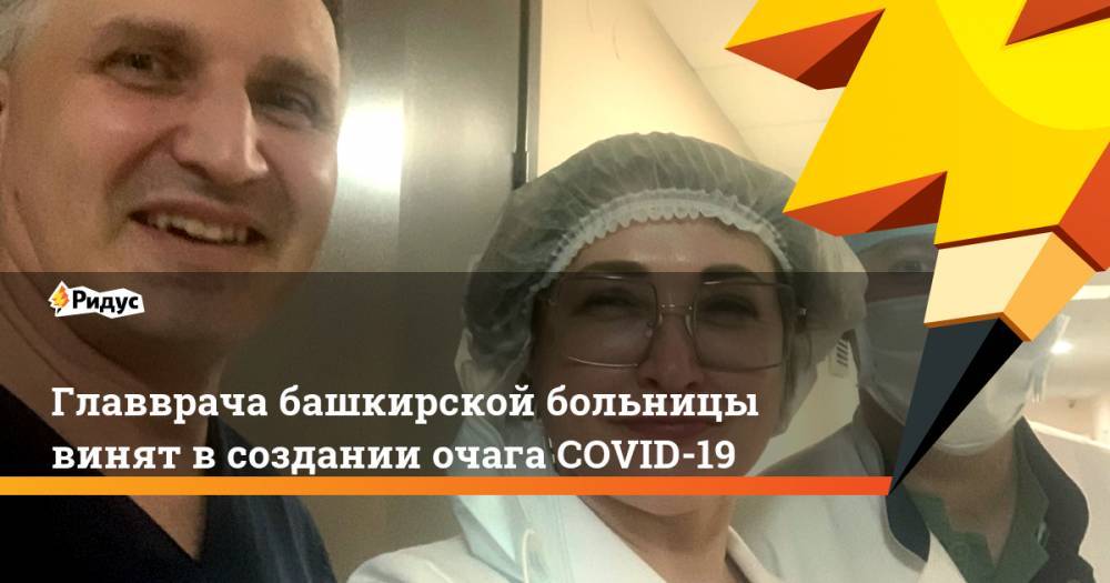Главврача башкирской больницы винят в создании очага COVID-19