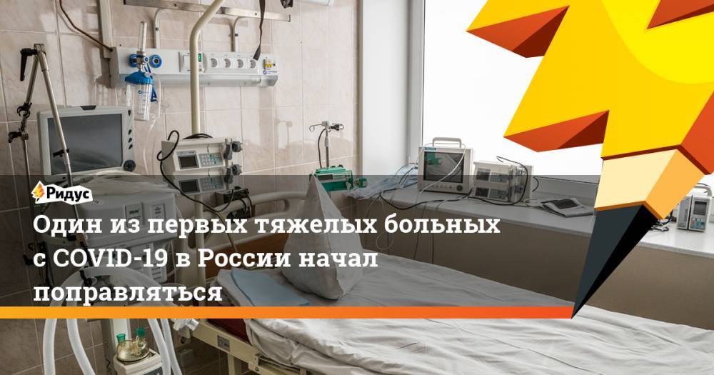 Один из первых тяжелых больных с COVID-19 в России начал поправляться