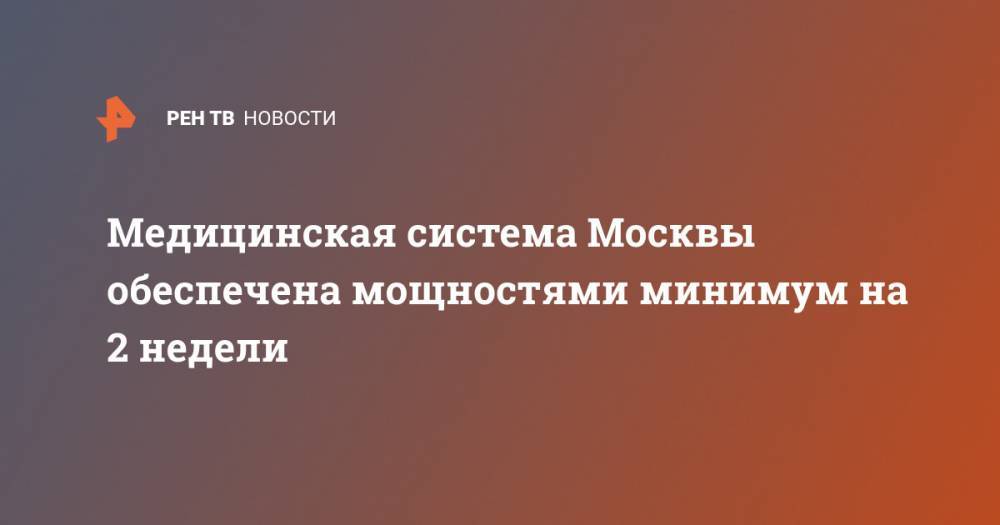 Медицинская система Москвы обеспечена мощностями минимум на 2 недели