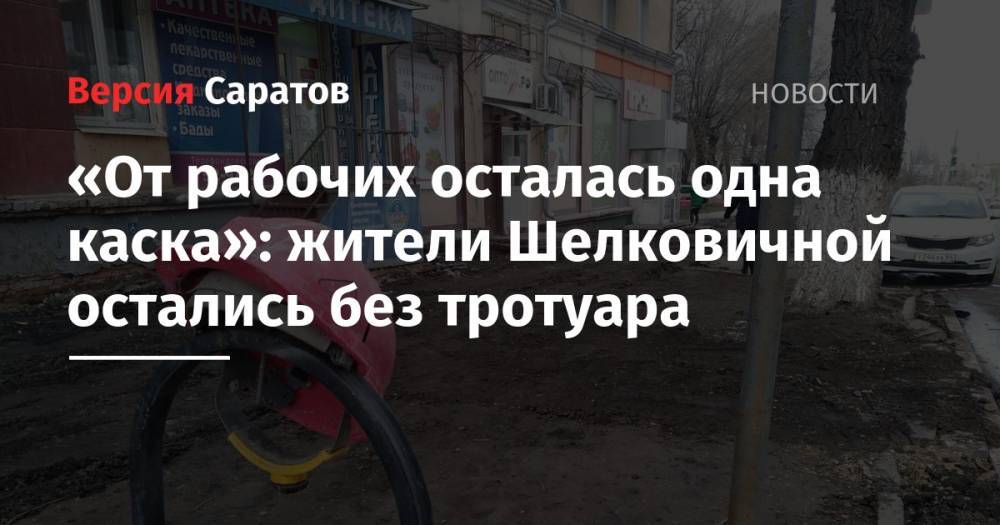 «От рабочих осталась одна каска»: жители Шелковичной остались без тротуара