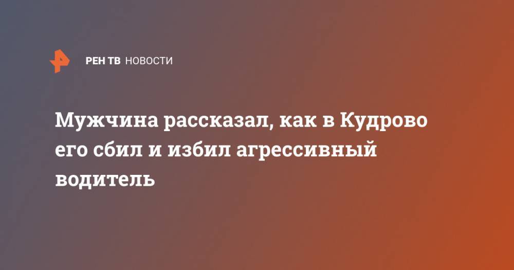 Мужчина рассказал, как в Кудрово его сбил и избил агрессивный водитель