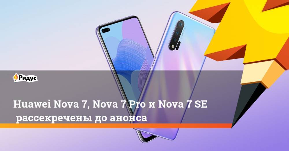 Huawei Nova 7, Nova 7 Pro иNova 7 SEрассекречены доанонса
