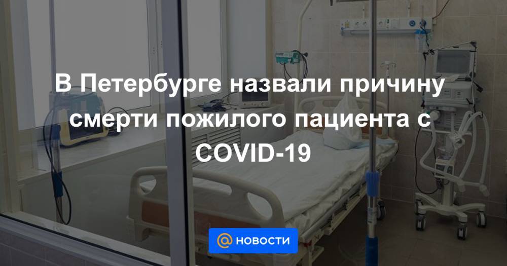 В Петербурге назвали причину смерти пожилого пациента с COVID-19
