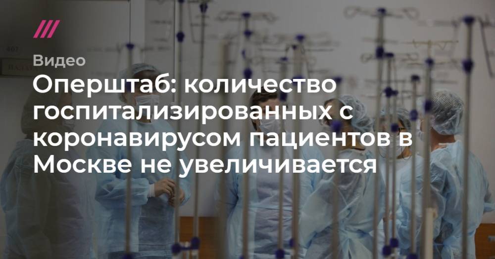 Оперштаб: количество госпитализированных с коронавирусом пациентов в Москве не увеличивается.