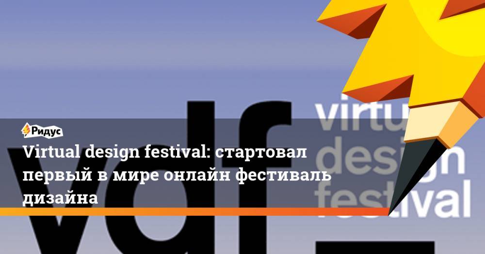 Virtual design festival: стартовал первый в мире онлайн фестиваль дизайна