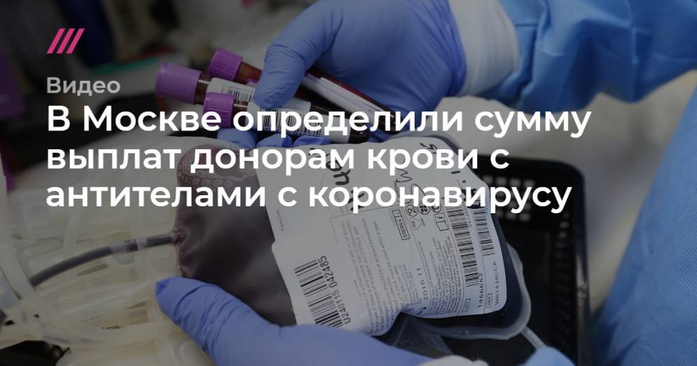 В Москве определили сумму выплат донорам крови с антителами с коронавирусу.