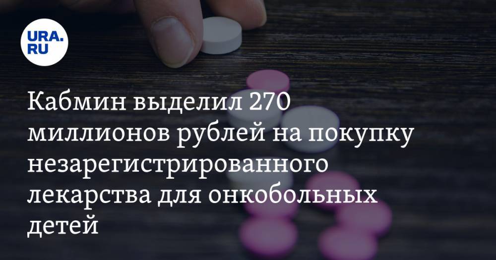 Кабмин выделил 270 миллионов рублей на покупку незарегистрированного лекарства для онкобольных детей