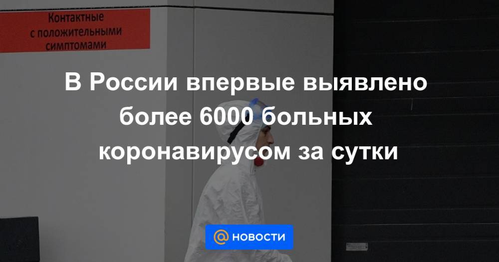 В России впервые выявлено более 6000 больных коронавирусом за сутки