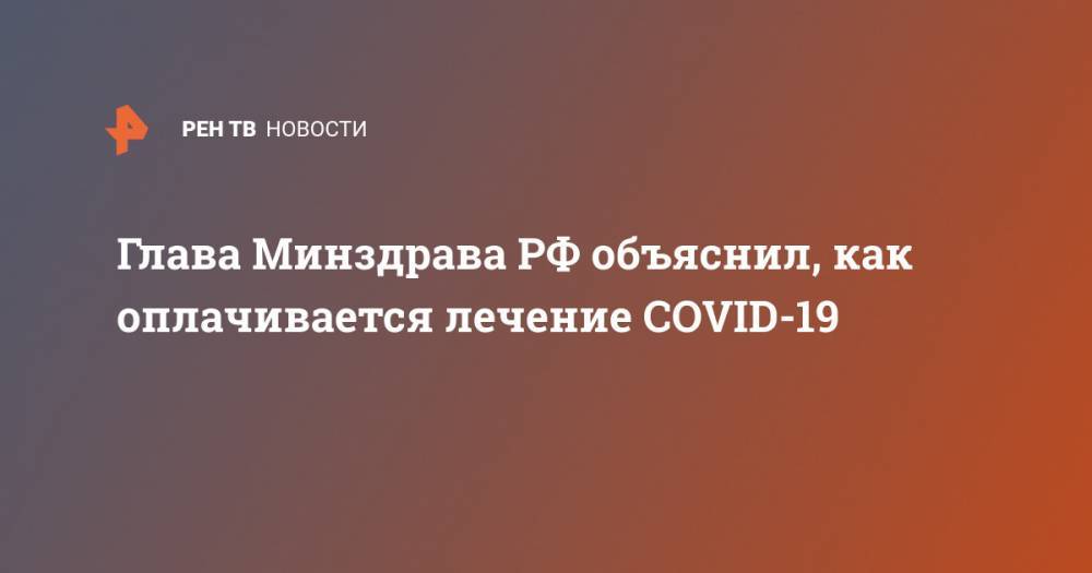 Глава Минздрава РФ объяснил, как оплачивается лечение COVID-19
