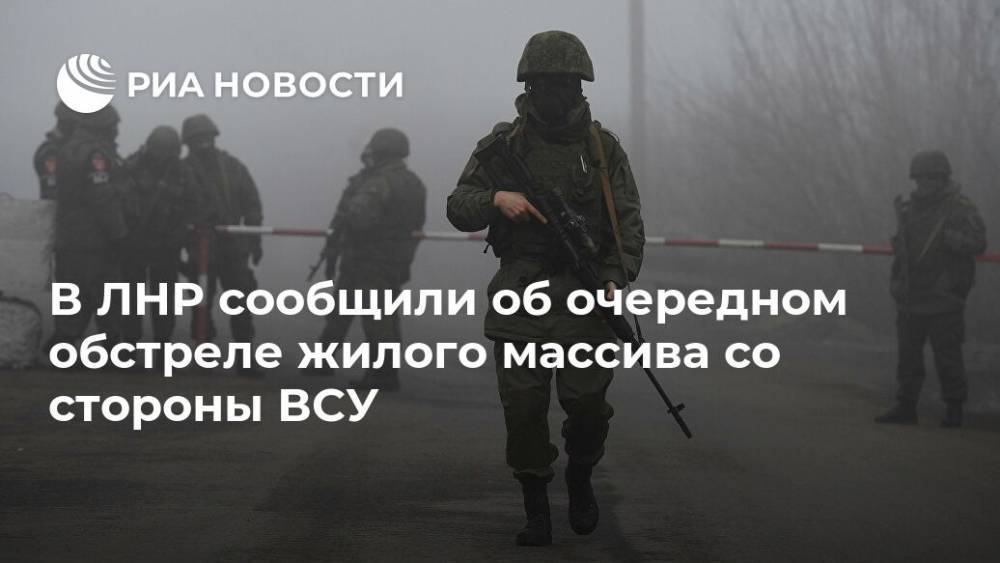 В ЛНР сообщили об очередном обстреле жилого массива со стороны ВСУ