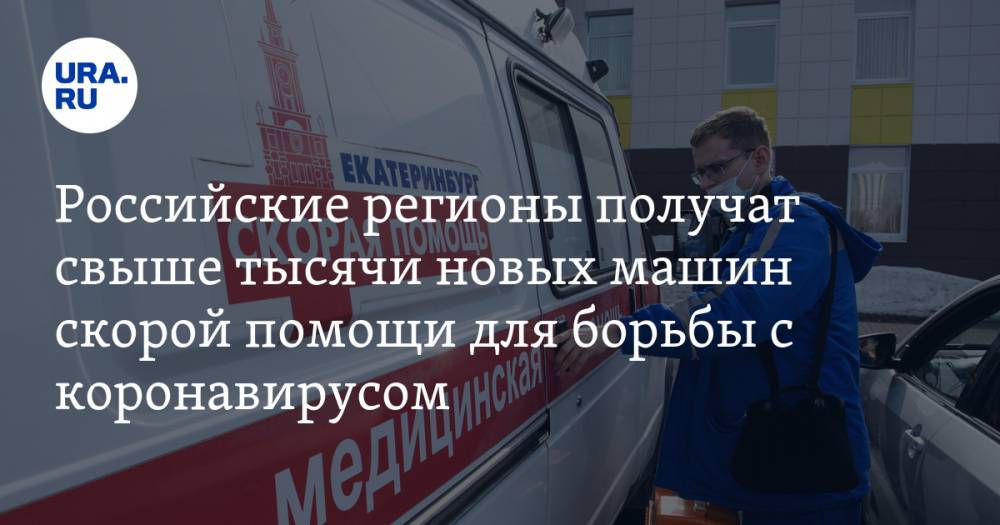 Российские регионы получат свыше тысячи новых машин скорой помощи для борьбы с коронавирусом