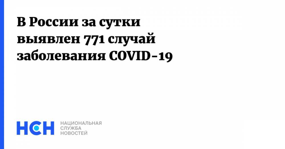 В России за сутки выявлен 771 случай заболевания COVID-19