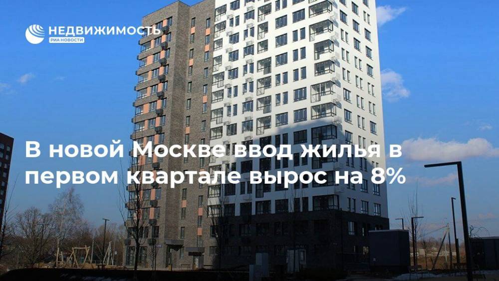 В новой Москве ввод жилья в первом квартале вырос на 8%