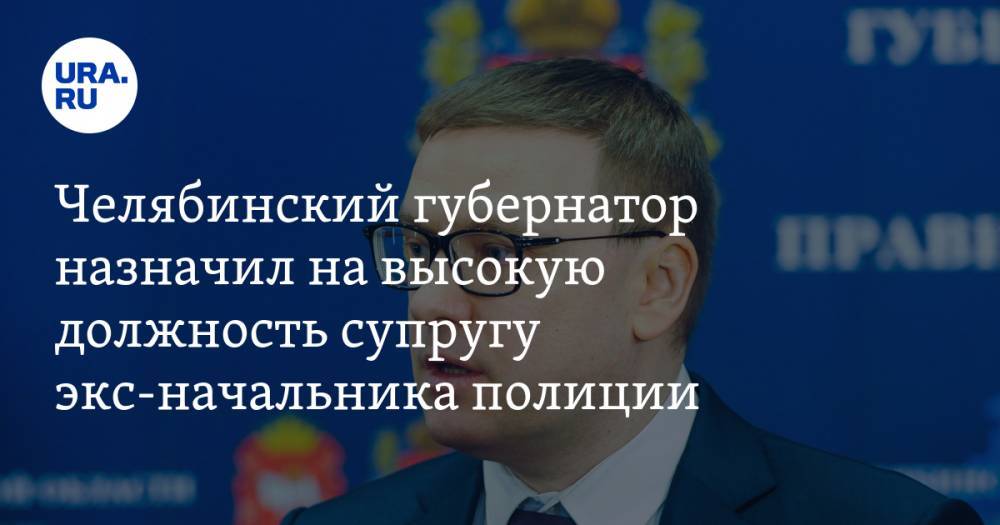 Челябинский губернатор назначил на высокую должность супругу экс-начальника полиции