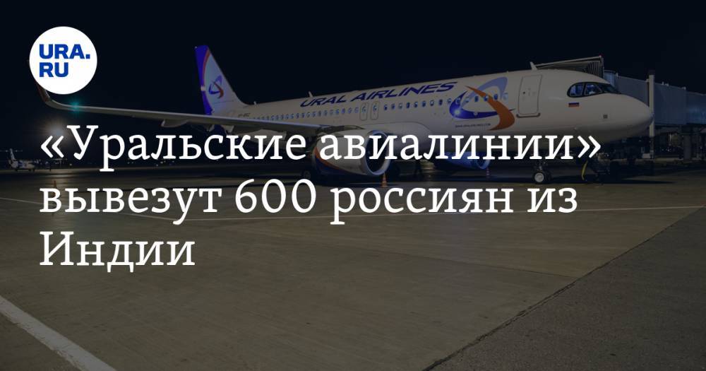 «Уральские авиалинии» вывезут 600 россиян из Индии. ГРАФИК