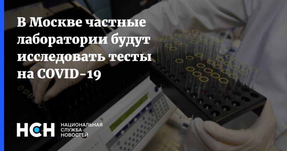 В Москве частные лаборатории будут исследовать тесты на COVID-19