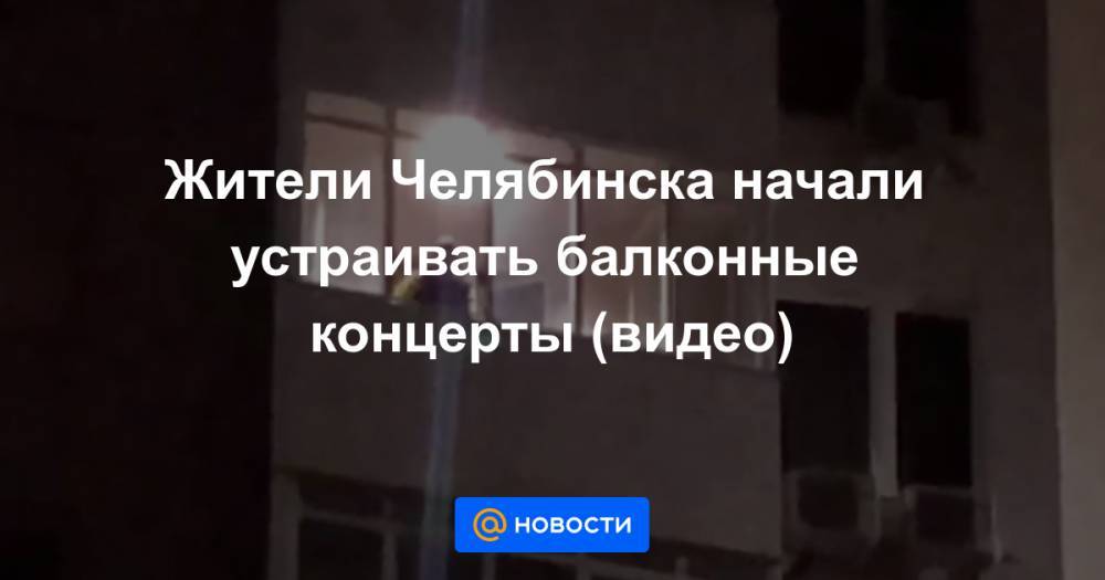 Жители Челябинска начали устраивать балконные концерты (видео)