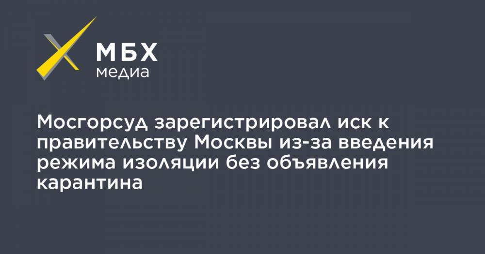 Мосгорсуд зарегистрировал иск к правительству Москвы из-за введения режима изоляции без объявления карантина