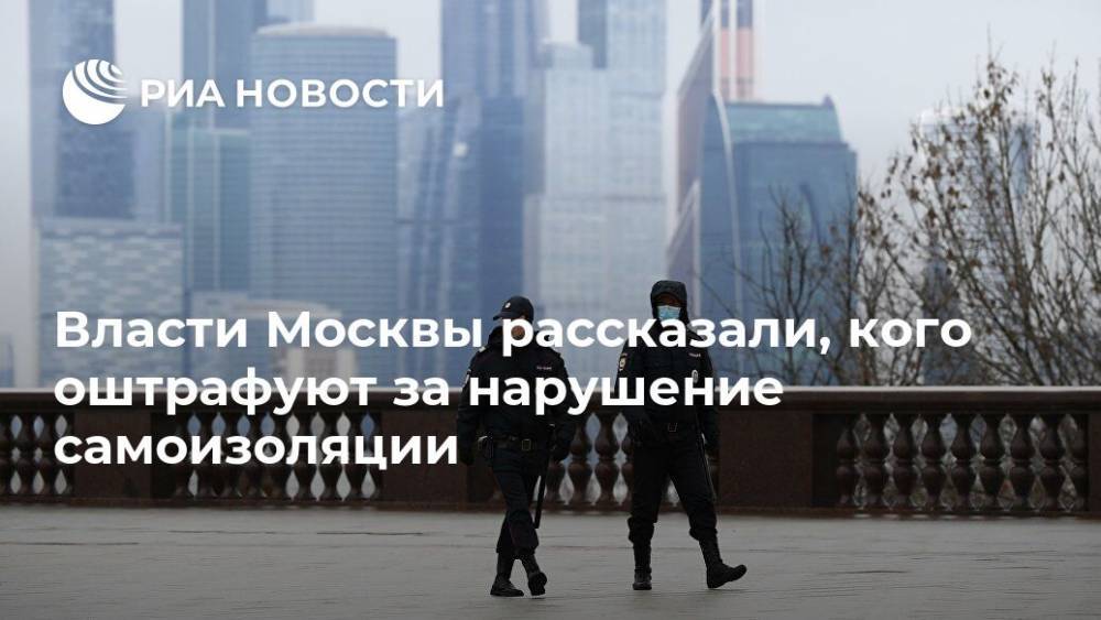Власти Москвы рассказали, кого оштрафуют за нарушение самоизоляции